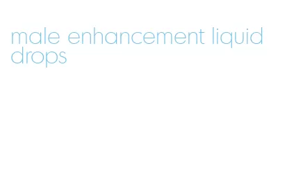 male enhancement liquid drops