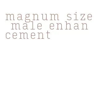 magnum size male enhancement