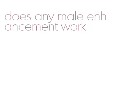 does any male enhancement work