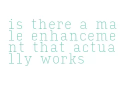 is there a male enhancement that actually works