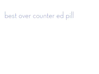 best over counter ed pill