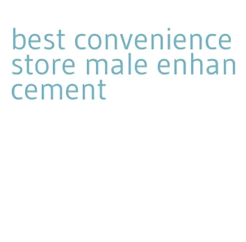 best convenience store male enhancement