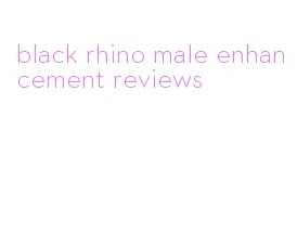 black rhino male enhancement reviews