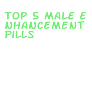 top 5 male enhancement pills