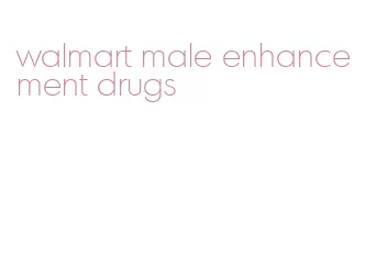 walmart male enhancement drugs