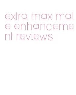 extra max male enhancement reviews