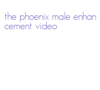 the phoenix male enhancement video