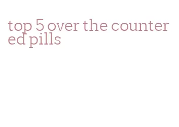 top 5 over the counter ed pills