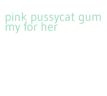 pink pussycat gummy for her