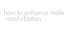 how to enhance male masturbation