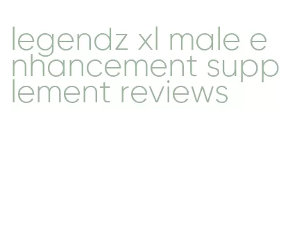 legendz xl male enhancement supplement reviews