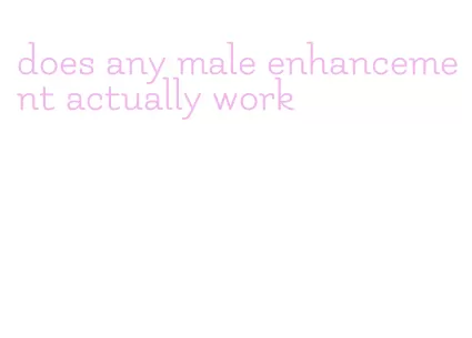 does any male enhancement actually work