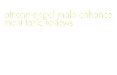 african angel male enhancement tonic reviews