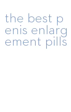 the best penis enlargement pills