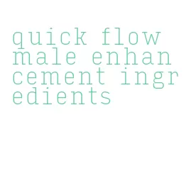 quick flow male enhancement ingredients