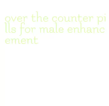 over the counter pills for male enhancement