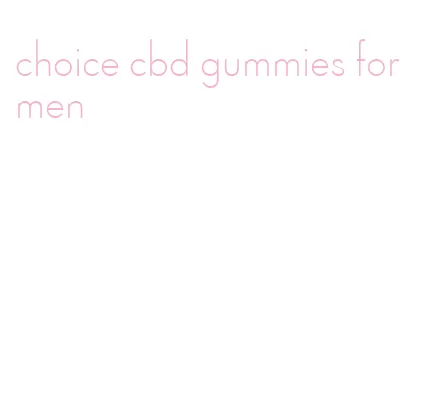 choice cbd gummies for men