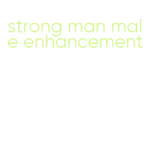 strong man male enhancement