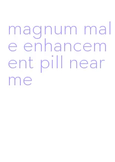 magnum male enhancement pill near me