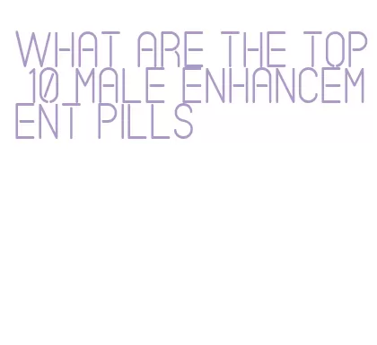 what are the top 10 male enhancement pills