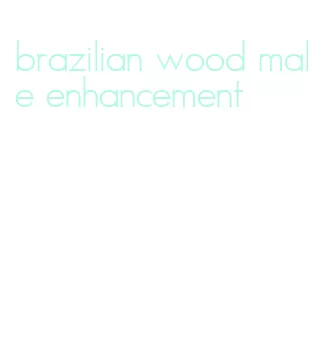 brazilian wood male enhancement