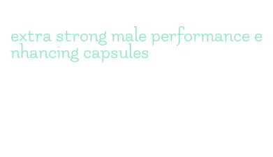 extra strong male performance enhancing capsules