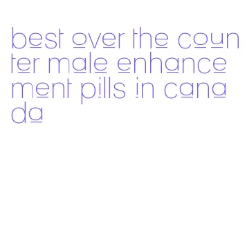 best over the counter male enhancement pills in canada