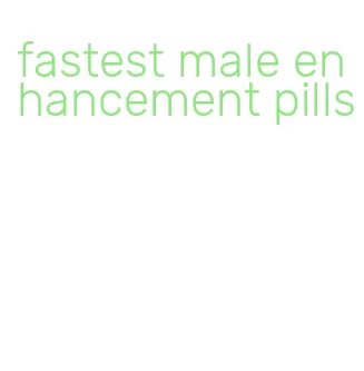 fastest male enhancement pills