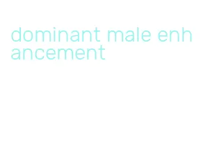 dominant male enhancement