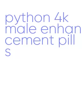 python 4k male enhancement pills