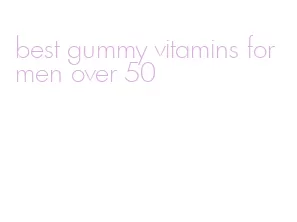 best gummy vitamins for men over 50