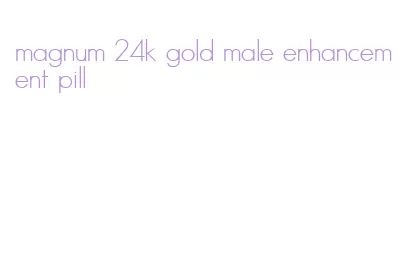 magnum 24k gold male enhancement pill