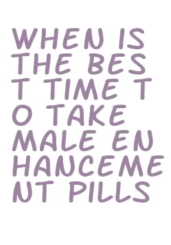 when is the best time to take male enhancement pills