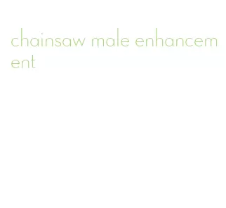 chainsaw male enhancement