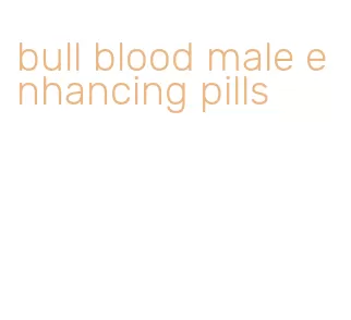 bull blood male enhancing pills