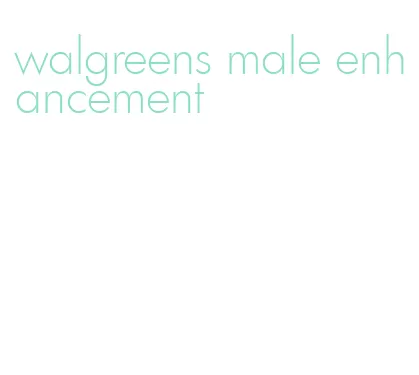 walgreens male enhancement