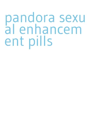 pandora sexual enhancement pills