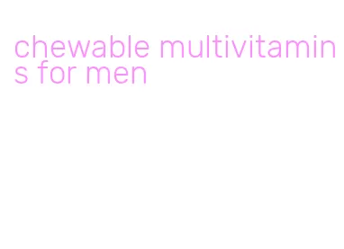 chewable multivitamins for men