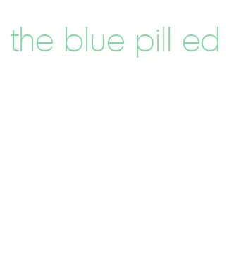 the blue pill ed