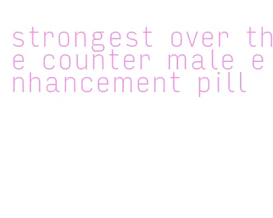 strongest over the counter male enhancement pill