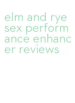 elm and rye sex performance enhancer reviews