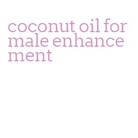 coconut oil for male enhancement