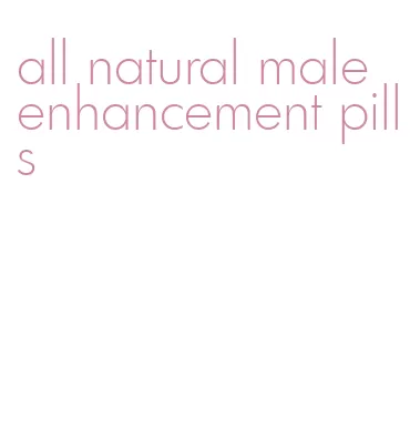 all natural male enhancement pills