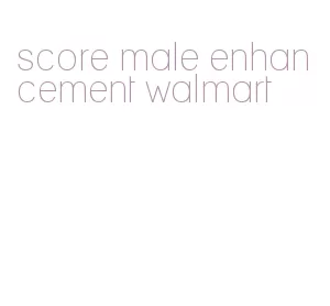 score male enhancement walmart