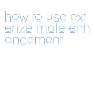 how to use extenze male enhancement