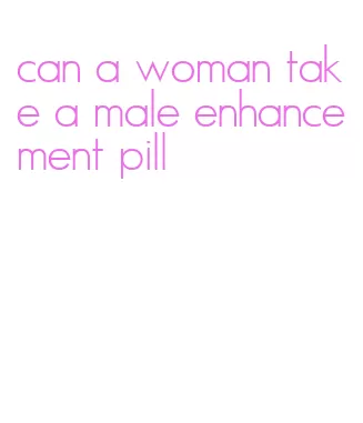 can a woman take a male enhancement pill