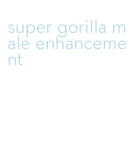 super gorilla male enhancement