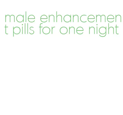 male enhancement pills for one night