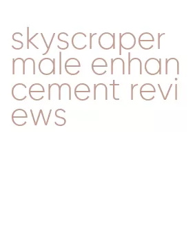 skyscraper male enhancement reviews