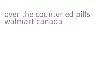 over the counter ed pills walmart canada